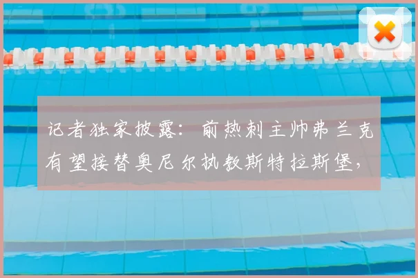 记者独家披露：前热刺主帅弗兰克有望接替奥尼尔执教斯特拉斯堡，2026年帅位变动深度解读