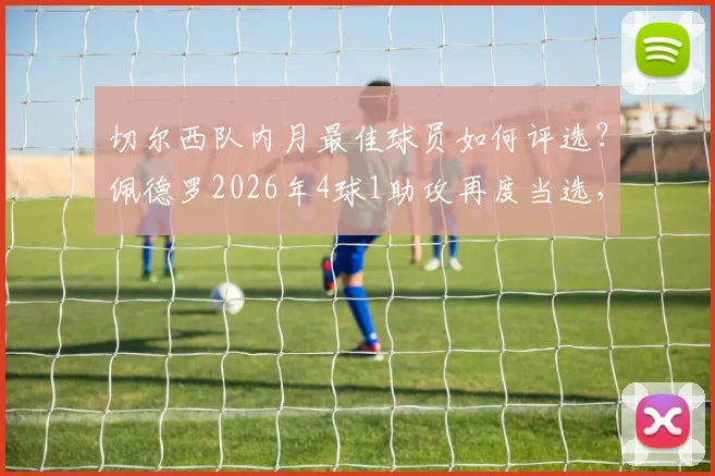 切尔西队内月最佳球员如何评选？佩德罗2026年4球1助攻再度当选，历届获奖者盘点