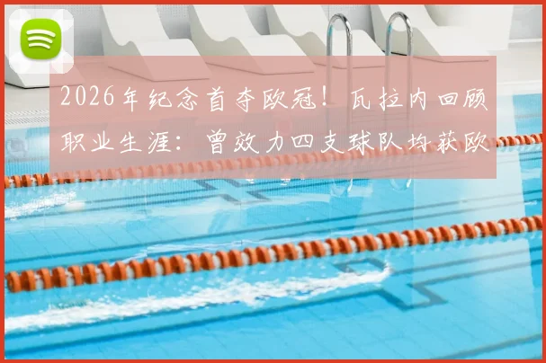 2026年纪念首夺欧冠！瓦拉内回顾职业生涯：曾效力四支球队均获欧冠资格